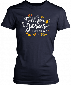 Fall For Jesus He Never Leaves Tshirt Christian Lover GIft T-Shirts