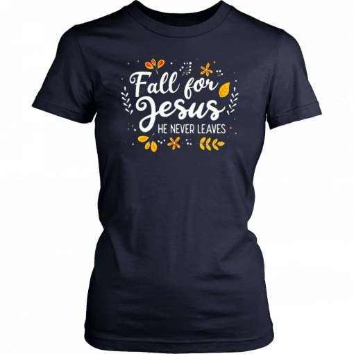 Fall For Jesus He Never Leaves Tshirt Christian Lover GIft T-Shirts