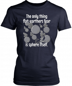 Funny Flat Earther’s Humor Flat Earthers Fear Sphere Itself T-Shirts