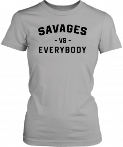 Savages Vs Everybody Unisex T-Shirts