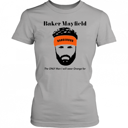 Baker Mayfield The Only Man I Will Wear Orange For Unisex T-Shirt