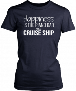 Happiness Is The Piano Bar On Cruise Ship T-Shirt