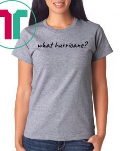 Hurricane Humor What Hurricane? Unisex Tee Shirt