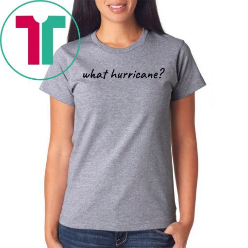 Hurricane Humor What Hurricane? Unisex Tee Shirt