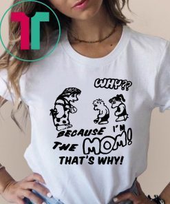 BECAUSE I M THE MOM THAT'S WHY Shirt Harry Tee Shirt