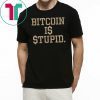 Bitcoin Is Stupid Tee Shirt