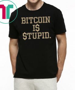 Bitcoin Is Stupid Tee Shirt