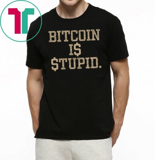 Bitcoin Is Stupid Tee Shirt