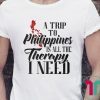 A trip to philippines all the therapy I need shirt