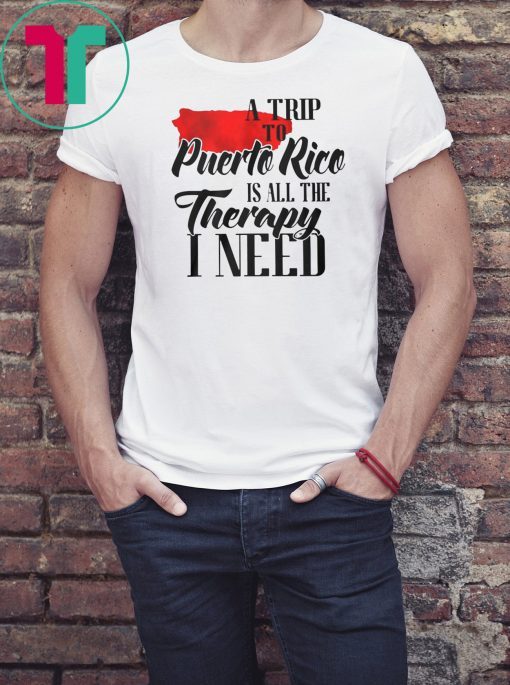 A trip to puerto rico all the therapy I need shirt