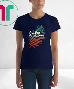 Act For Amazonia Protest Save Amazon Forest Tee Shirt2