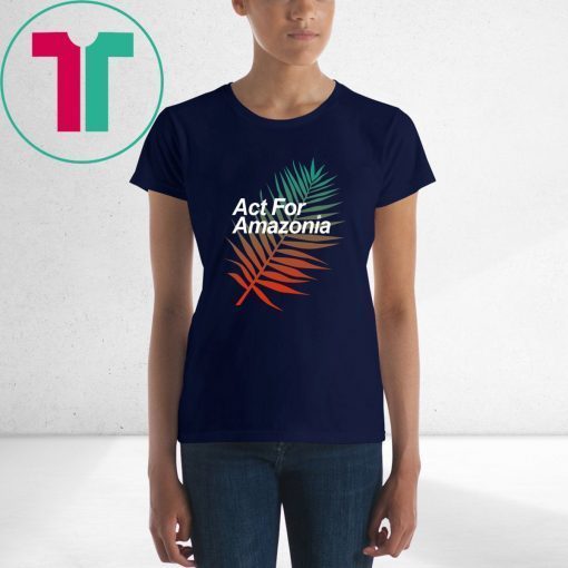 Act For Amazonia Protest Save Amazon Forest Tee Shirt2