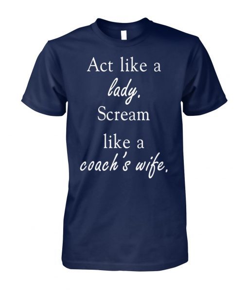 Act like a lady scream like a coach’s wife shirt