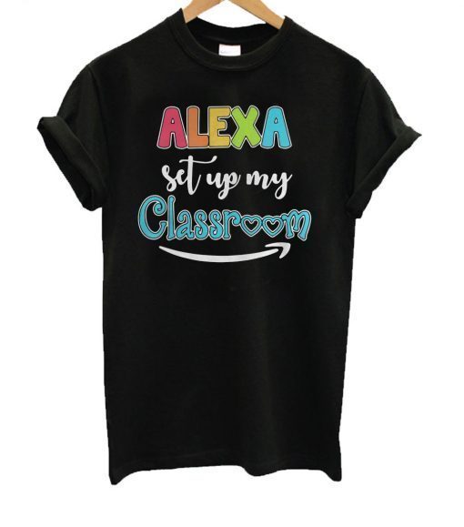 Alexa Set Up My Classroom T-Shirt