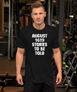 August 1619 Stories To Be Told Classic 2019 Tee Shirts