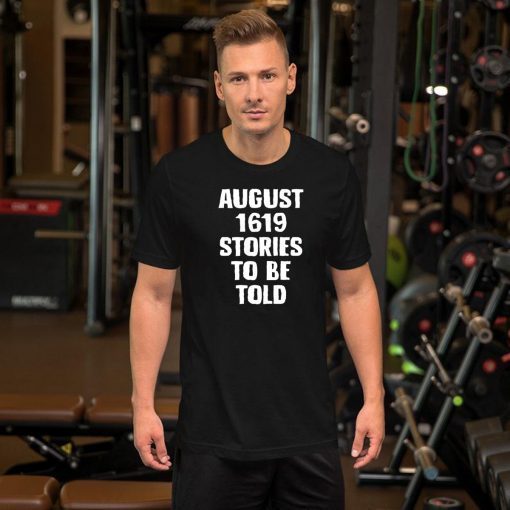 August 1619 Stories To Be Told Classic 2019 Tee Shirts