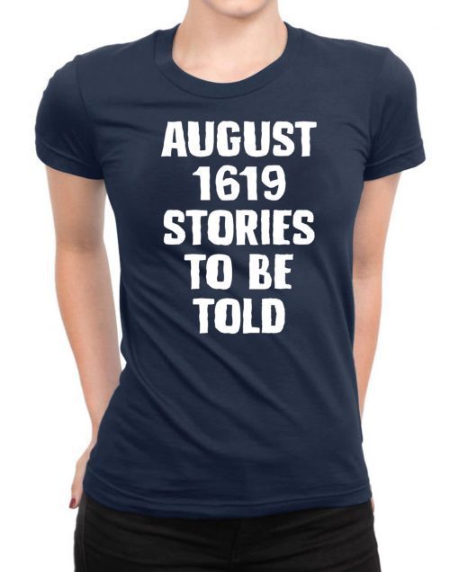 August 1619 Stories To Be Told Classic 2019 Tee Shirts