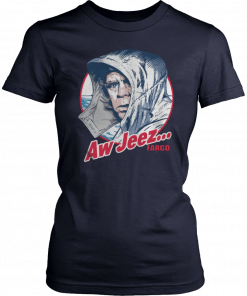 Aw Jeez Fargo Jerry Lundegaard Comedy Thriller Film Funny Quote Shirts