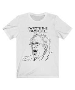 BERNIE I wrote the damn bill T Shirt  Bernie Sanders