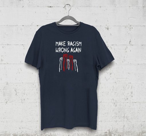 BLM Shirt Make Racism Wrong AGAIN