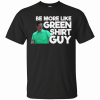 Be More Like Green Shirt