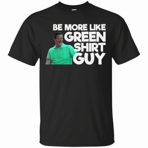 Be More Like Green Shirt