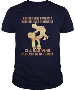 Behind every daughter who believes in herself is a dad who shirts