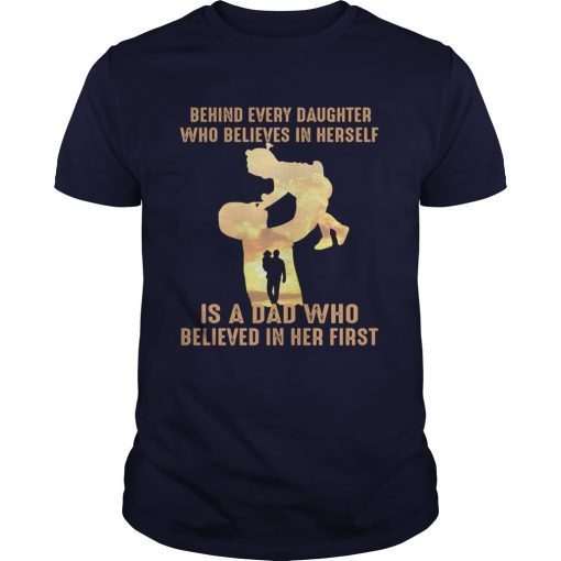 Behind every daughter who believes in herself is a dad who shirts