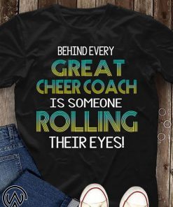 Behind every great cheer coach is someone rolling their eyes shirt