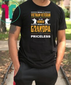 Being a vietnam veteran is an honor being grandpa priceless shirt