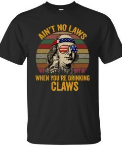 Benjamin Franklin Ain’t no laws when you’re drinking claws shirt