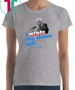 Mens Bernie Sander I wrote the damn bill Classic Funny Tee shirts