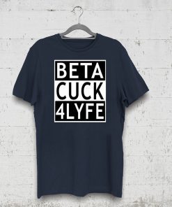 Beta Cuck 4 Lyfe Funny Gift T-Shirt