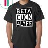 Beta Cuck 4 Lyfe Funny Gift T-Shirt