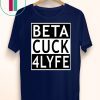 Beta Cuck 4 Lyfe Shirt