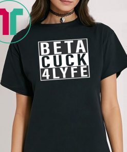 Beta Cuck 4 Lyfe T-Shirts