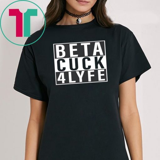 Beta Cuck 4 Lyfe T-Shirts