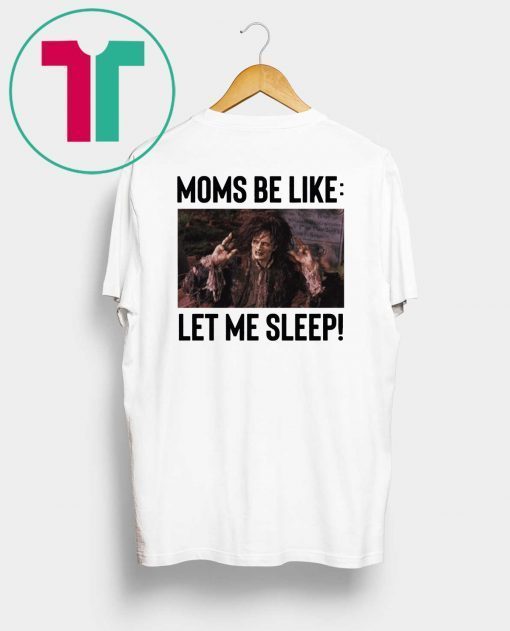 Billy Butcherson Moms Be Like Let Me Sleep T-Shirts