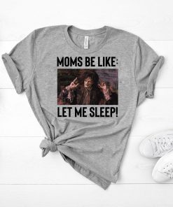 Billy Butcherson Moms Be Like Let Me Sleep T-Shirts