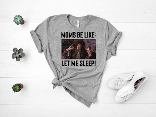 Billy Butcherson Moms Be Like Let Me Sleep T-Shirts