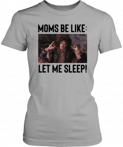 Billy Butcherson Moms Be Like Let Me Sleep T-Shirt