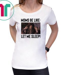 Billy Butcherson Moms Be Like Let Me Sleep T-Shirts