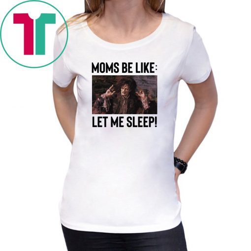 Billy Butcherson Moms Be Like Let Me Sleep T-Shirts