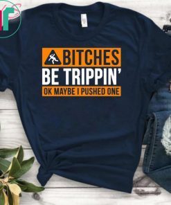 Bitches be trippin ok maybe I pushed one shirt