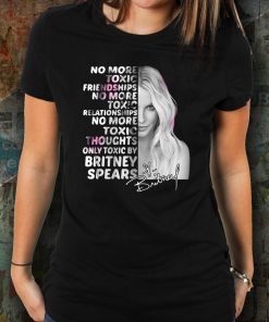 Britney spears no more toxic friendships no more toxic relationships signature shirt