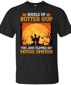 Buckle Up Butter Cup You Just Flipped My Witch T-Shirts