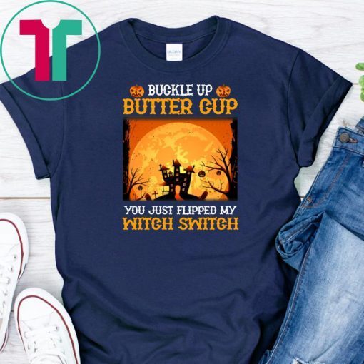 Buckle Up Butter Cup You Just Flipped My Witch T-Shirts