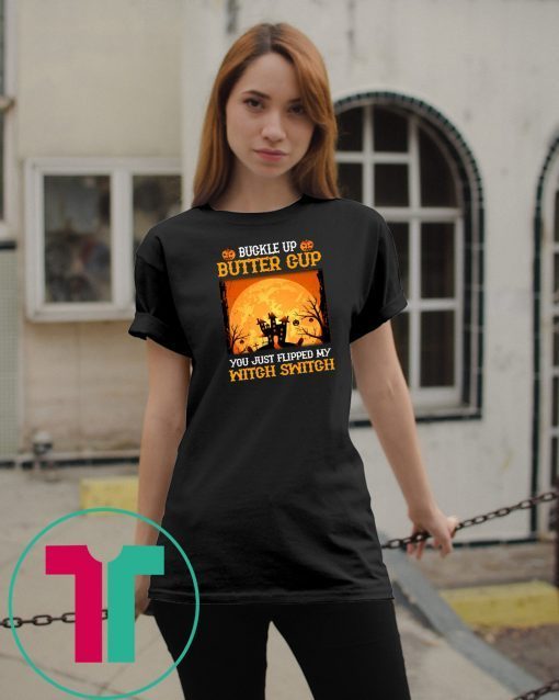 Buckle Up Butter Cup You Just Flipped My Witch T-Shirts