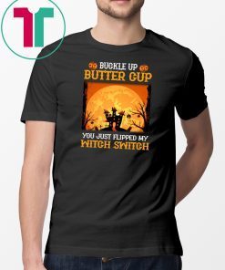 Buckle Up Butter Cup You Just Flipped My Witch T-Shirts