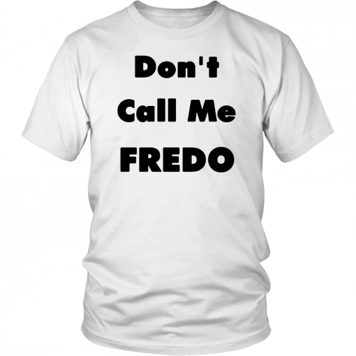 Buy Don’t Call Me Fredo T-Shirt